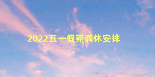 2022五一假期调休安排