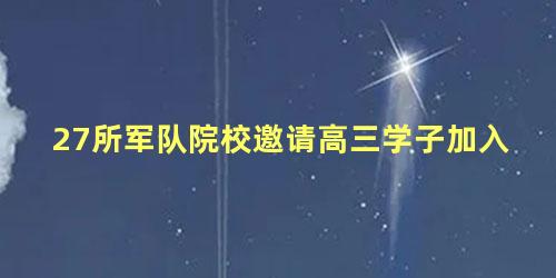 27所军队院校邀请高三学子加入