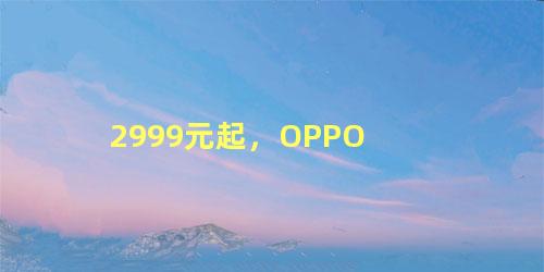 2999元起，OPPO