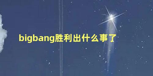 bigbang胜利出什么事了