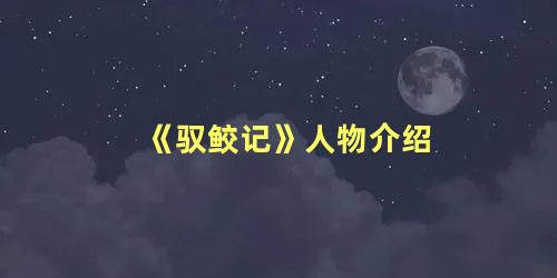 《驭鲛记》人物介绍