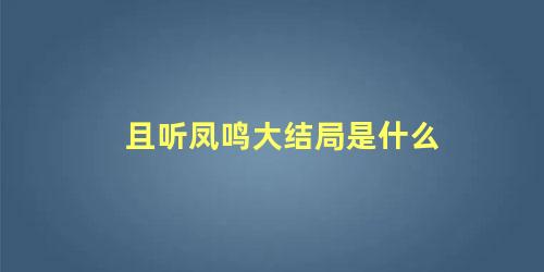 且听凤鸣大结局是什么