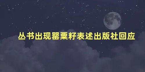 丛书出现罂粟籽表述出版社回应