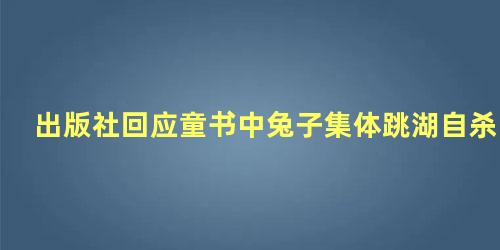 出版社回应童书中兔子集体跳湖自杀