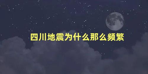 四川地震为什么那么频繁