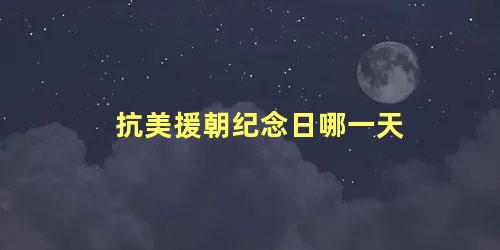 抗美援朝纪念日哪一天