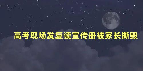 高考现场发复读宣传册被家长撕毁